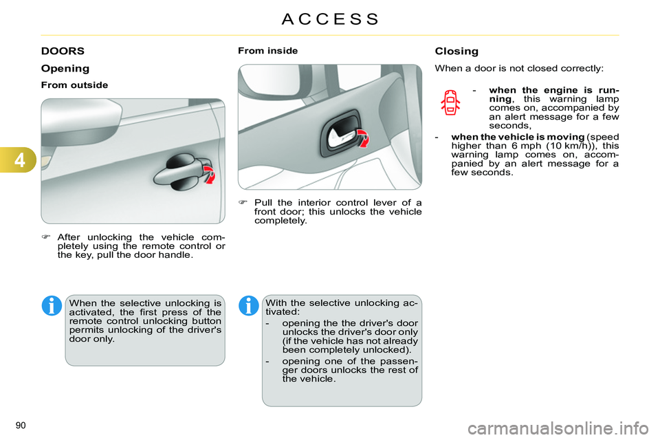 CITROEN C4 DAG 2013  Owners Manual 4
ACCESS
90 
   
 
 
 
 
 
 
 
 
 
 
DOORS 
   
Opening 
 
 
 
 
 After unlocking the vehicle com-
pletely using the remote control or 
the key, pull the door handle.  
 
     
From outside 
  When