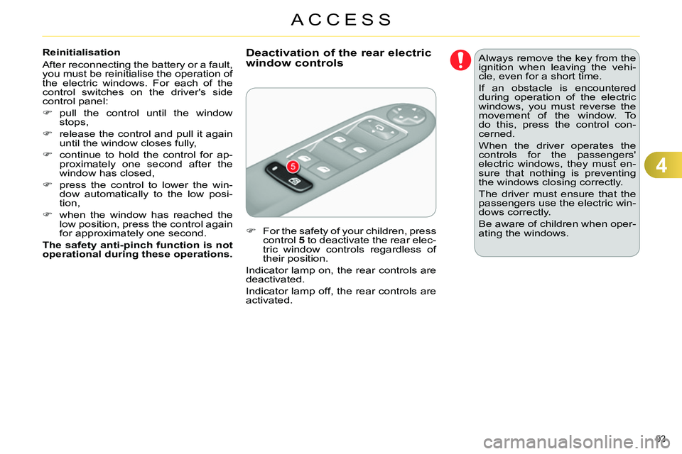 CITROEN C4 DAG 2013 Owners Manual 4
ACCESS
93
Reinitialisation
After reconnecting the battery or a fault,
you must be reinitialise the operation of
the electric windows. For each of the
control switches on the drivers side CITROEN C4 DAG 2013 Owners Manual 4
ACCESS
93
Reinitialisation
After reconnecting the battery or a fault,
you must be reinitialise the operation of
the electric windows. For each of the
control switches on the drivers side