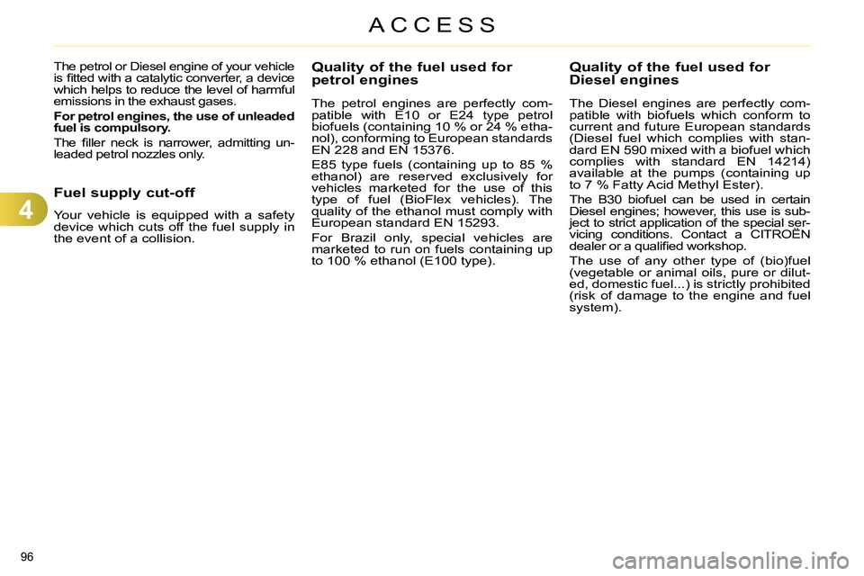 CITROEN C4 DAG 2013  Owners Manual 4
ACCESS
96 
   
 
 
 
 
 
 
 
 
 
Quality of the fuel used for 
petrol engines 
   
The petrol engines are perfectly com-
patible with E10 or E24 type petrol 
biofuels (containing 10 % or 24 % etha-

