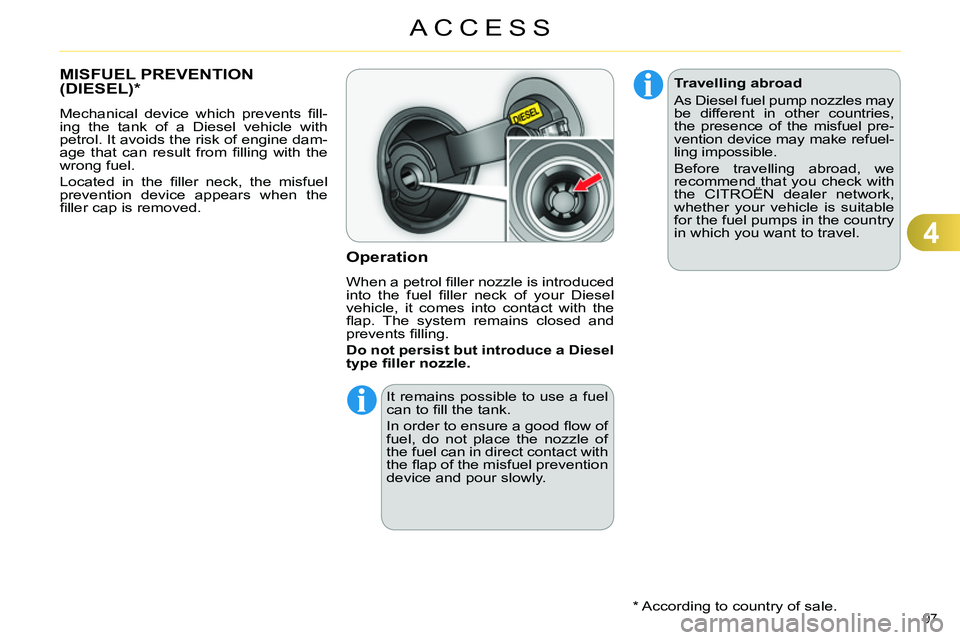 CITROEN C4 DAG 2013  Owners Manual 4
ACCESS
97 
   
 
 
 
 
 
 
 
 
 
 
 
 
 
 
 
MISFUEL PREVENTION 
(DIESEL) *  
 
Mechanical device which prevents ﬁ ll-
ing the tank of a Diesel vehicle with 
petrol. It avoids the risk of engine d