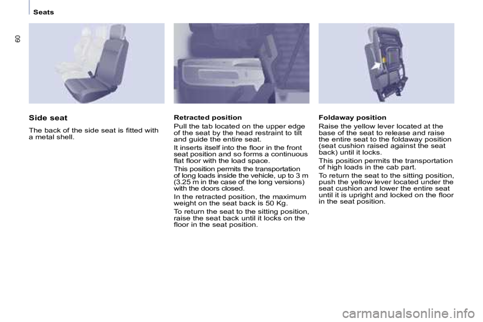 CITROEN BERLINGO 2008  Owners Manual 60
   Seats   
  Foldaway position  
� �R�a�i�s�e� �t�h�e� �y�e�l�l�o�w� �l�e�v�e�r� �l�o�c�a�t�e�d� �a�t� �t�h�e�  
�b�a�s�e� �o�f� �t�h�e� �s�e�a�t� �t�o� �r�e�l�e�a�s�e� �a�n�d� �r�a�i�s�e� 
�t�h�e