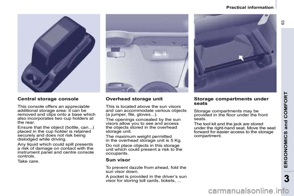 CITROEN BERLINGO 2008  Owners Manual  63
ERGONOMICS and COMFORT
33
   Practical information   
  Overhead storage unit  
� �T�h�i�s� �i�s� �l�o�c�a�t�e�d� �a�b�o�v�e� �t�h�e� �s�u�n� �v�i�s�o�r�s�  
�a�n�d� �c�a�n� �a�c�c�o�m�m�o�d�a�t�e